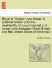 Image for Blood Is Thicker Than Water. a Political Dream. [On the Desirability of a Commercial and Naval Union Between Great Britain and the United States of America.]
