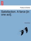 Image for Satisfaction. a Farce [in One Act].