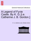 Image for A Legend of Fyvie Castle. by K. G. [I.E. Catherine J. B. Gordon.]