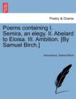 Image for Poems Containing I. Semira, an Elegy. II. Abelard to Eloisa. III. Ambition. [By Samuel Birch.]