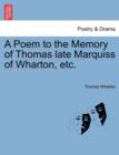 Image for A Poem to the Memory of Thomas Late Marquiss of Wharton, Etc.