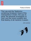 Image for The Law and the Testimony; Containing Scriptural Views of the Transactions in Eden; The Law of Sinai; The Absolute Sovereignty of God; And the Moral Condition and Final Destiny of All Mankind. a Poem.