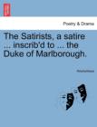 Image for The Satirists, a Satire ... Inscrib&#39;d to ... the Duke of Marlborough.
