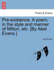 Image for Pre-Existence. a Poem, in the Style and Manner of Milton, Etc. [by Abel Evans.]