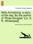 Image for Nelly Armstrong : A Story of the Day. by the Author of &quot;Rose Douglas&quot; [I.E. S. R. Whitehead]. Vol. I