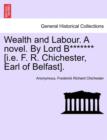 Image for Wealth and Labour. a Novel. by Lord B******* [I.E. F. R. Chichester, Earl of Belfast].