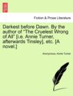 Image for Darkest Before Dawn. by the Author of &quot;The Cruelest Wrong of All&quot; [I.E. Annie Turner, Afterwards Tinsley], Etc. [A Novel.]