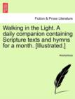Image for Walking in the Light. a Daily Companion Containing Scripture Texts and Hymns for a Month. [illustrated.]