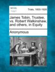 Image for James Tobin, Trustee, vs. Robert Walkinshaw, and Others, in Equity