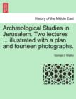 Image for Arch Ological Studies in Jerusalem. Two Lectures ... Illustrated with a Plan and Fourteen Photographs.