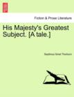 Image for His Majesty&#39;s Greatest Subject. [A Tale.]
