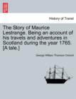 Image for The Story of Maurice Lestrange. Being an Account of His Travels and Adventures in Scotland During the Year 1765. [A Tale.]