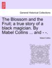 Image for The Blossom and the Fruit; A True Story of a Black Magician. by Mabel Collins ... and - -.