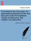 Image for Prometheus the Fire-Giver. an Attempted Restoration of the Lost First Part of the Prometheian Trilogy of Schylus. [By William Cox Bennett.]