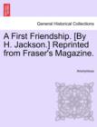 Image for A First Friendship. [By H. Jackson.] Reprinted from Fraser&#39;s Magazine.