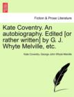Image for Kate Coventry. an Autobiography. Edited [Or Rather Written] by G. J. Whyte Melville, Etc.