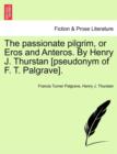 Image for The Passionate Pilgrim, or Eros and Anteros. by Henry J. Thurstan [pseudonym of F. T. Palgrave].