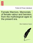 Image for Female Warriors. Memorials of Female Valour and Heroism, from the Mythological Ages to the Present Era. Vol. I