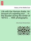 Image for Life with the Hamran Arabs. an Account of a Sporting Tour ... in the Soudan During the Winter of 1874-5. ... with Photographs.