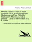 Image for Pericles, Prince of Tyre. a Novel ... Printed in 1608, and Founded Upon Shakespeare&#39;s Play. Edited by Professor T. Mommsen, with a Preface ...; And an Introduction by J. P. Collier.