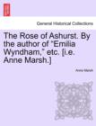 Image for The Rose of Ashurst. by the Author of &quot;Emilia Wyndham,&quot; Etc. [I.E. Anne Marsh.]