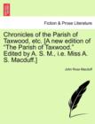 Image for Chronicles of the Parish of Taxwood, Etc. [A New Edition of the Parish of Taxwood.&quot; Edited by A. S. M., i.e. Miss A. S. Macduff.]