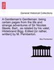 Image for A Gentleman&#39;s Gentleman : Being Certain Pages from the Life and Strange Adventures of Sir Nicolas Steele, Bart., as Related by His Valet, Hildebrand Bigg. Edited [Or Rather, Written] by M. Pemberton.