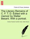 Image for The Literary Remains of C. F. T. D. Edited with a Memoir by Walter Besant. with a Portrait.