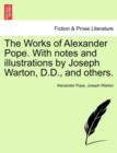 Image for The Works of Alexander Pope. with Notes and Illustrations by Joseph Warton, D.D., and Others.