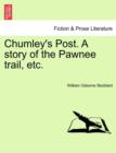 Image for Chumley&#39;s Post. a Story of the Pawnee Trail, Etc.