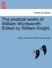 Image for The poetical works of William Wordsworth. Edited by William Knight.