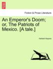Image for An Emperor&#39;s Doom; Or, the Patriots of Mexico. [A Tale.]