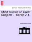 Image for Short Studies on Great Subjects ... Series 2-4.