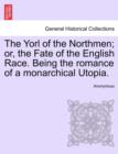 Image for The Yorl of the Northmen; Or, the Fate of the English Race. Being the Romance of a Monarchical Utopia.