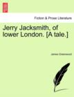 Image for Jerry Jacksmith, of Lower London. [A Tale.]