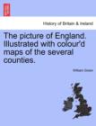 Image for The Picture of England. Illustrated with Colour&#39;d Maps of the Several Counties.