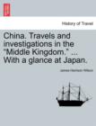 Image for China. Travels and Investigations in the &quot;Middle Kingdom.&quot; ... with a Glance at Japan.