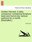 Image for Golden Harvest. a Daily Companion Containing Scripture Texts and Hymns [By Various Authors] for a Month. [Illustrated.]
