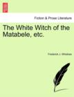 Image for The White Witch of the Matabele, Etc.
