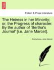 Image for The Heiress in Her Minority; Or, the Progress of Character. by the Author of &#39;Bertha&#39;s Journal&#39; [I.E. Jane Marcet].