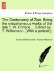 Image for The Controversy of Zion. Being the miscellaneous works of the late T. W. Christie ... Edited by T. Williamson. [With a portrait.]