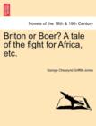 Image for Briton or Boer? a Tale of the Fight for Africa, Etc.