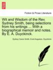 Image for Wit and Wisdom of the REV. Sydney Smith, Being Selections from His Writings ... with a Biographical Memoir and Notes. by E. A. Duyckinck.