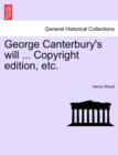 Image for George Canterbury&#39;s will ... Copyright edition, etc.