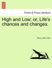 Image for High and Low; or, Life&#39;s chances and changes.