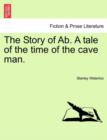 Image for The Story of AB. a Tale of the Time of the Cave Man.