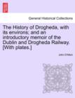 Image for The History of Drogheda, with its environs; and an introductory memoir of the Dublin and Drogheda Railway. [With plates.]