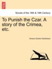Image for To Punish the Czar. a Story of the Crimea, Etc.