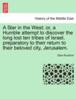 Image for A Star in the West; Or, a Humble Attempt to Discover the Long Lost Ten Tribes of Israel, Preparatory to Their Return to Their Beloved City, Jerusalem.