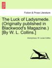 Image for The Luck of Ladysmede. (Originally Published in Blackwood&#39;s Magazine.) [By W. L. Collins.]